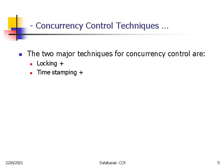 - Concurrency Control Techniques … n The two major techniques for concurrency control are: