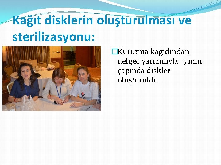 Kağıt disklerin oluşturulması ve sterilizasyonu: �Kurutma kağıdından delgeç yardımıyla 5 mm çapında diskler oluşturuldu.