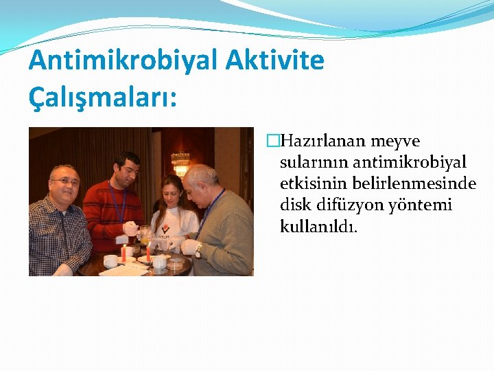 Antimikrobiyal Aktivite Çalışmaları: �Hazırlanan meyve sularının antimikrobiyal etkisinin belirlenmesinde disk difüzyon yöntemi kullanıldı. 