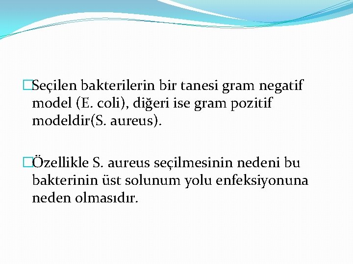 �Seçilen bakterilerin bir tanesi gram negatif model (E. coli), diğeri ise gram pozitif modeldir(S.