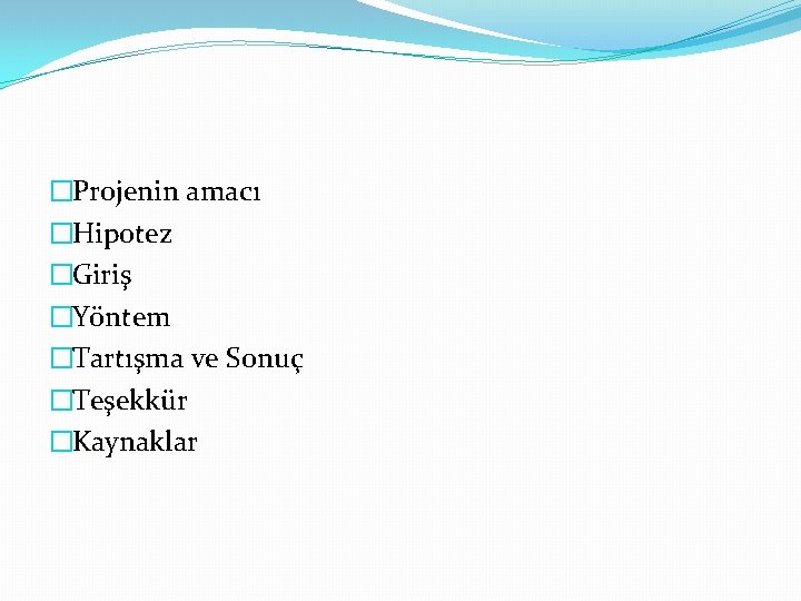�Projenin amacı �Hipotez �Giriş �Yöntem �Tartışma ve Sonuç �Teşekkür �Kaynaklar 