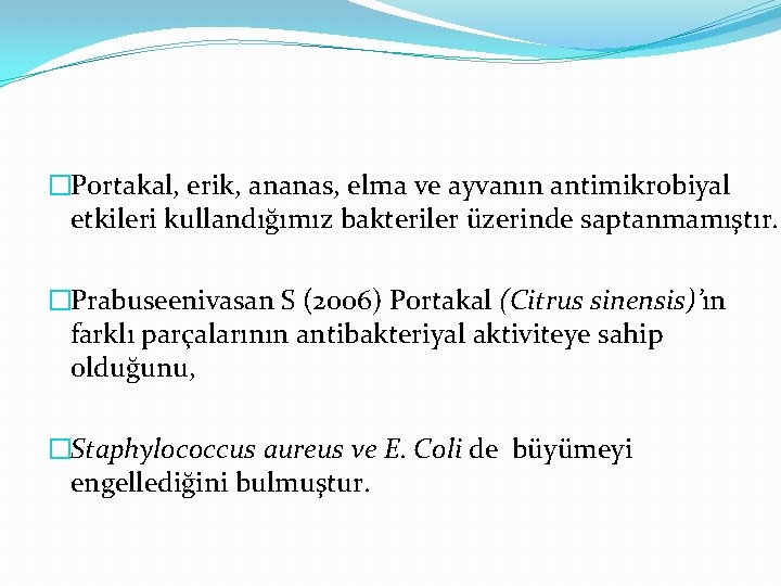 �Portakal, erik, ananas, elma ve ayvanın antimikrobiyal etkileri kullandığımız bakteriler üzerinde saptanmamıştır. �Prabuseenivasan S