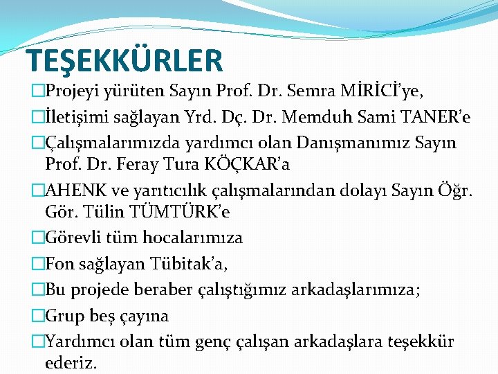 TEŞEKKÜRLER �Projeyi yürüten Sayın Prof. Dr. Semra MİRİCİ’ye, �İletişimi sağlayan Yrd. Dç. Dr. Memduh