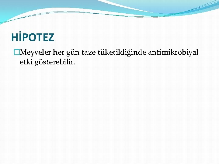 HİPOTEZ �Meyveler her gün taze tüketildiğinde antimikrobiyal etki gösterebilir. 