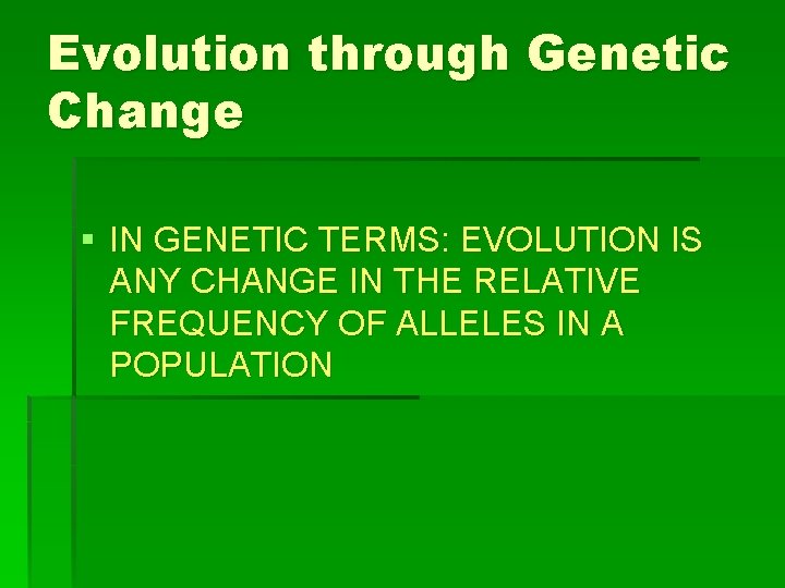 Evolution through Genetic Change § IN GENETIC TERMS: EVOLUTION IS ANY CHANGE IN THE