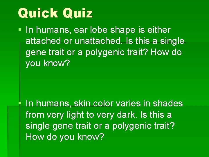 Quick Quiz § In humans, ear lobe shape is either attached or unattached. Is