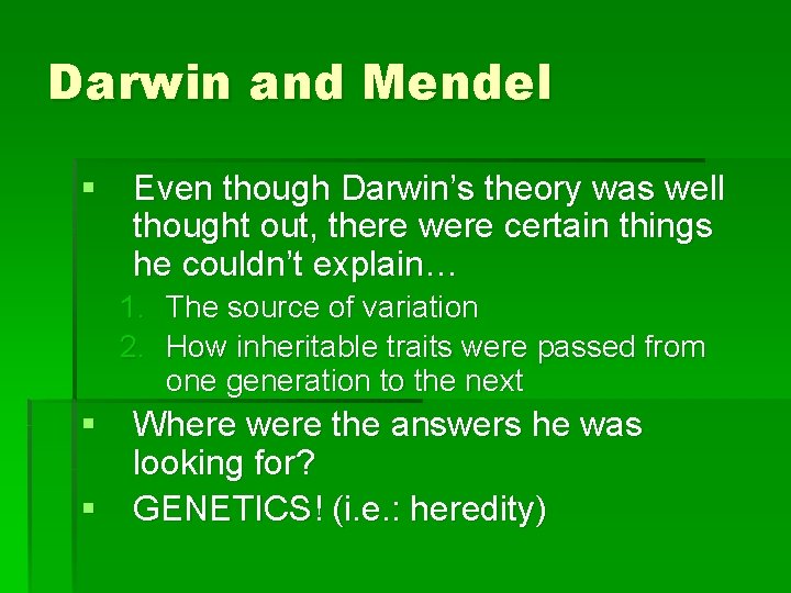Darwin and Mendel § Even though Darwin’s theory was well thought out, there were