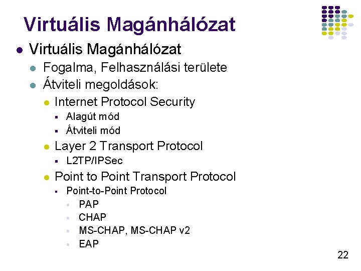 Virtuális Magánhálózat l l Fogalma, Felhasználási területe Átviteli megoldások: l Internet Protocol Security § Virtuális Magánhálózat l l Fogalma, Felhasználási területe Átviteli megoldások: l Internet Protocol Security §