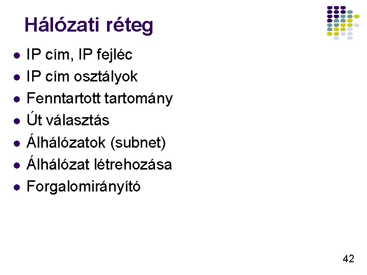 Hálózati réteg l l l l IP cím, IP fejléc IP cím osztályok Fenntartott Hálózati réteg l l l l IP cím, IP fejléc IP cím osztályok Fenntartott