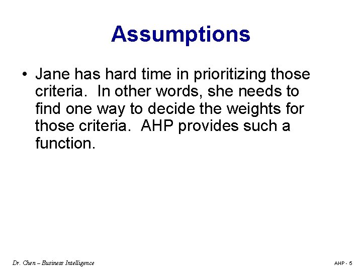 Assumptions • Jane has hard time in prioritizing those criteria. In other words, she