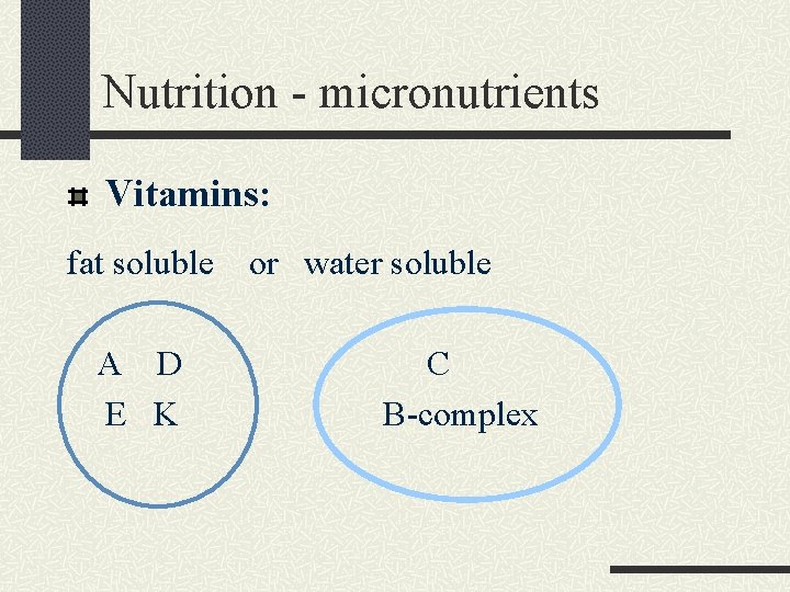 Nutrition - micronutrients Vitamins: fat soluble A D E K or water soluble C