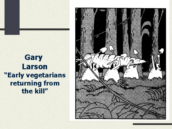 Gary Larson “Early vegetarians returning from the kill” 