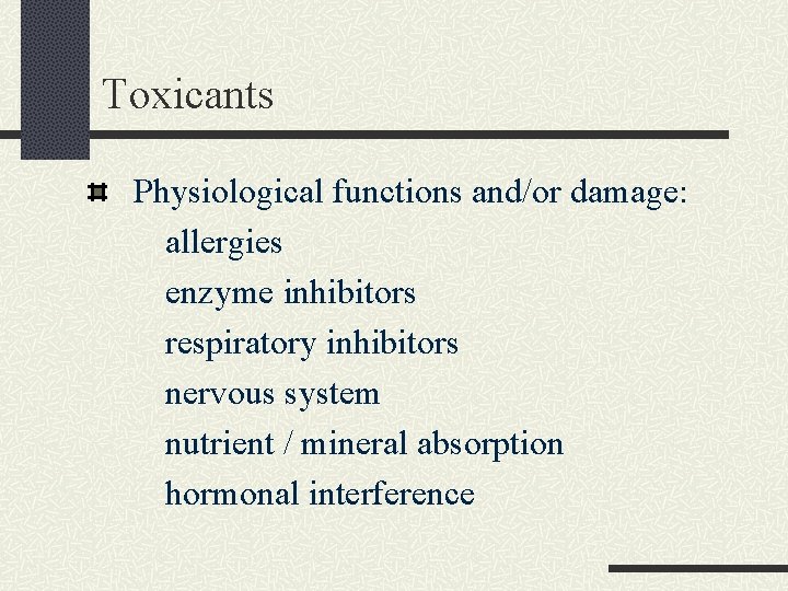 Toxicants Physiological functions and/or damage: allergies enzyme inhibitors respiratory inhibitors nervous system nutrient /