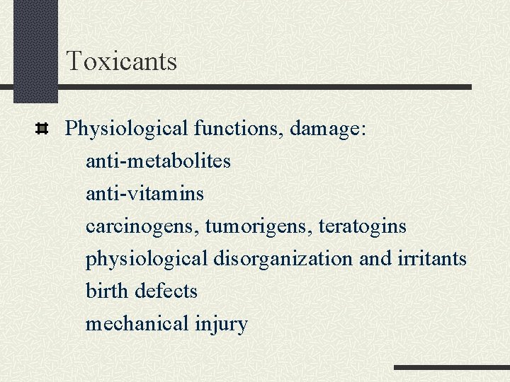 Toxicants Physiological functions, damage: anti-metabolites anti-vitamins carcinogens, tumorigens, teratogins physiological disorganization and irritants birth