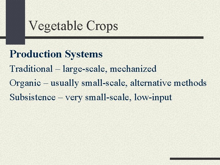 Vegetable Crops Production Systems Traditional – large-scale, mechanized Organic – usually small-scale, alternative methods