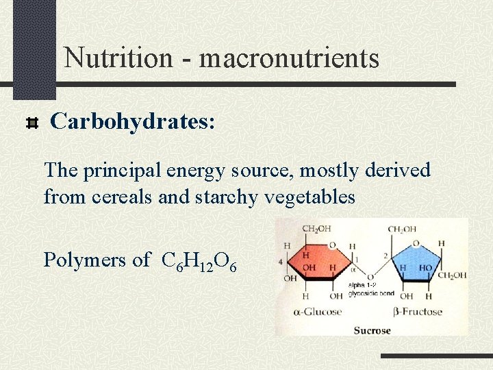 Nutrition - macronutrients Carbohydrates: The principal energy source, mostly derived from cereals and starchy