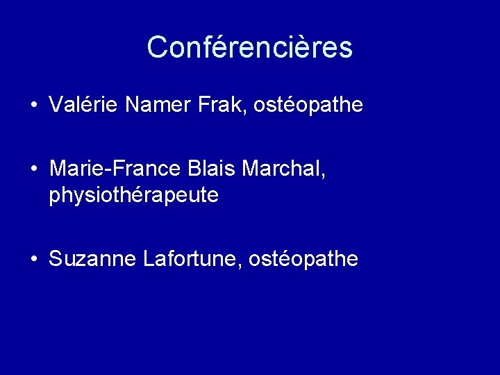 Conférencières • Valérie Namer Frak, ostéopathe • Marie-France Blais Marchal, physiothérapeute • Suzanne Lafortune,
