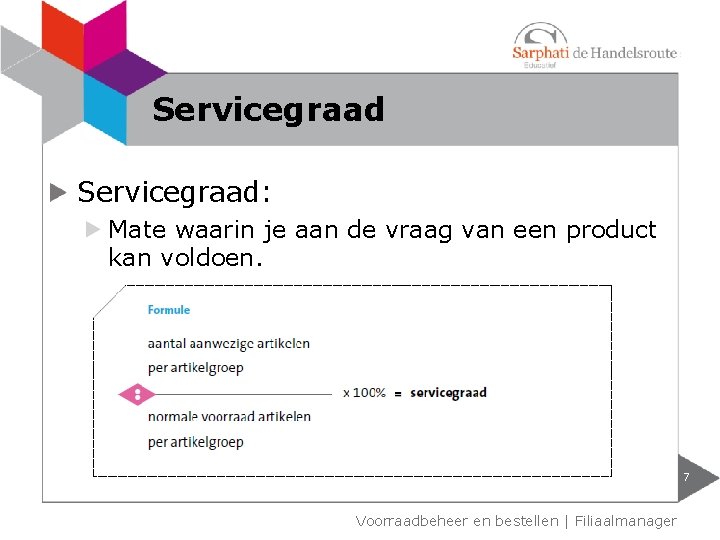 Servicegraad: Mate waarin je aan de vraag van een product kan voldoen. 7 Voorraadbeheer