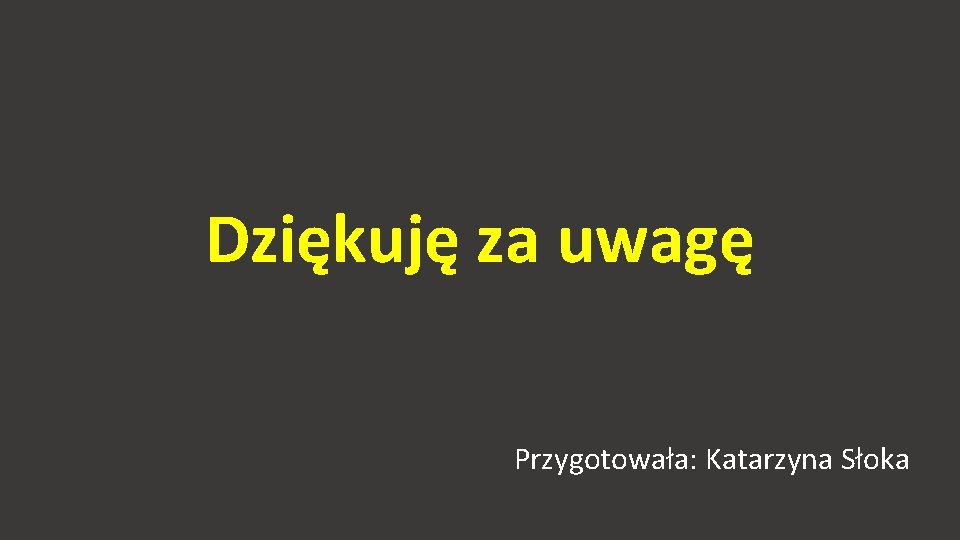 Dziękuję za uwagę Przygotowała: Katarzyna Słoka 