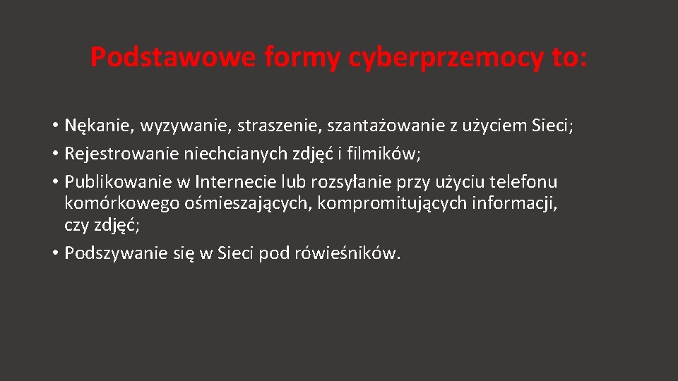 Podstawowe formy cyberprzemocy to: • Nękanie, wyzywanie, straszenie, szantażowanie z użyciem Sieci; • Rejestrowanie Podstawowe formy cyberprzemocy to: • Nękanie, wyzywanie, straszenie, szantażowanie z użyciem Sieci; • Rejestrowanie
