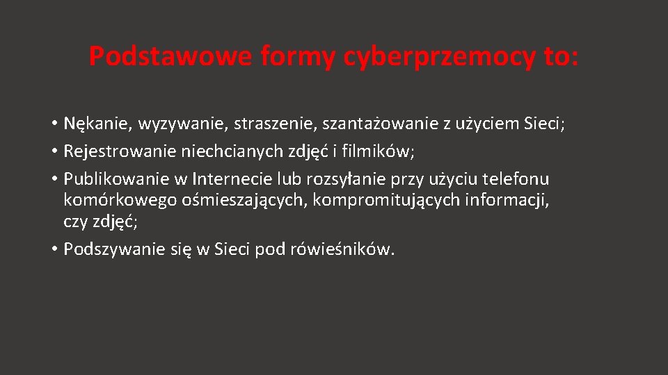 Podstawowe formy cyberprzemocy to: • Nękanie, wyzywanie, straszenie, szantażowanie z użyciem Sieci; • Rejestrowanie