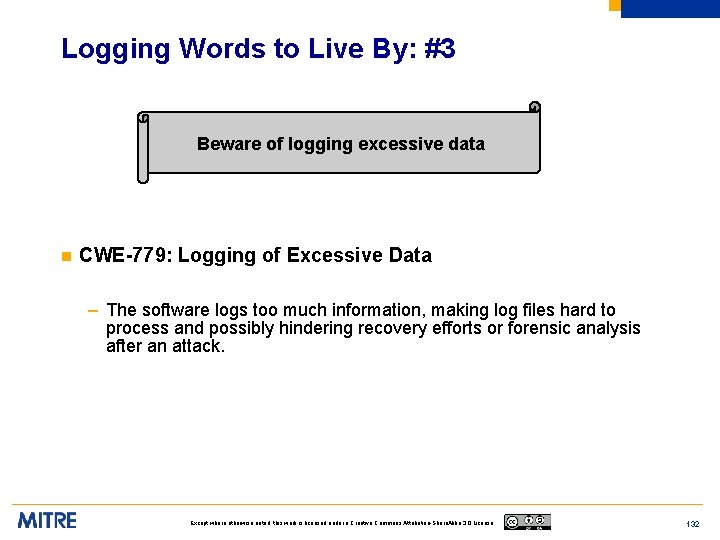 Logging Words to Live By: #3 Beware of logging excessive data n CWE-779: Logging