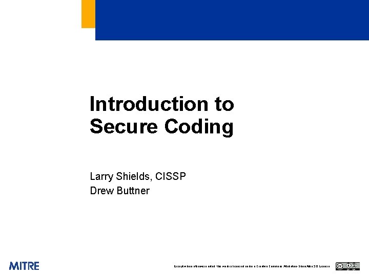 Introduction to Secure Coding Larry Shields, CISSP Drew Buttner Except where otherwise noted, this