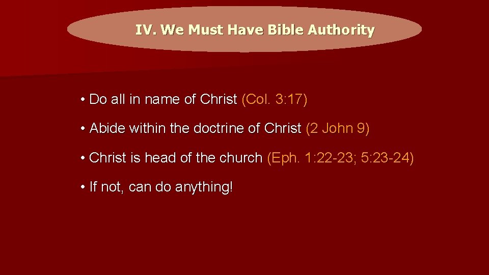 IV. We Must Have Bible Authority • Do all in name of Christ (Col.