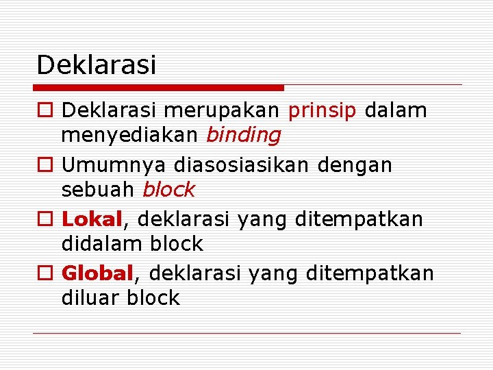 Deklarasi o Deklarasi merupakan prinsip dalam menyediakan binding o Umumnya diasosiasikan dengan sebuah block