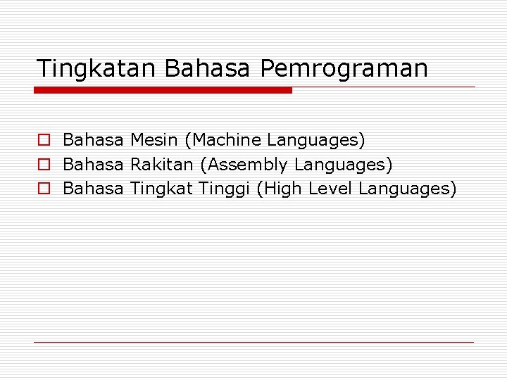 Tingkatan Bahasa Pemrograman o Bahasa Mesin (Machine Languages) o Bahasa Rakitan (Assembly Languages) o