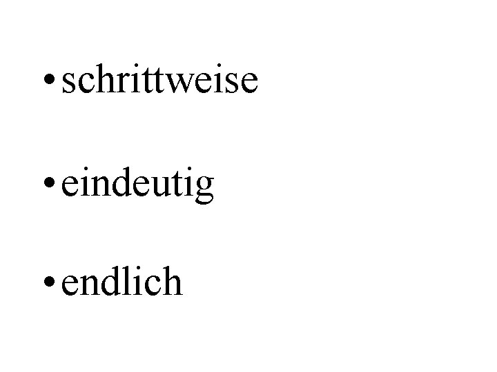  • schrittweise • eindeutig • endlich 