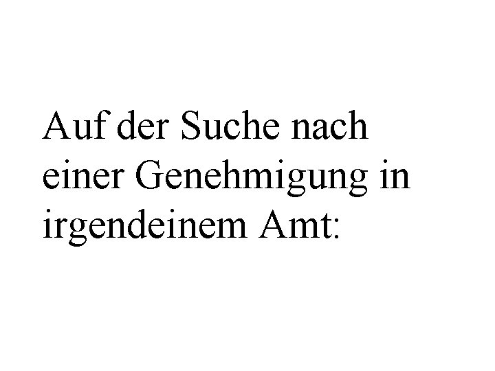 Auf der Suche nach einer Genehmigung in irgendeinem Amt: 