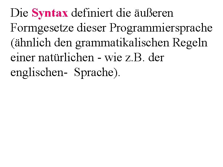 Die Syntax definiert die äußeren Formgesetze dieser Programmiersprache (ähnlich den grammatikalischen Regeln einer natürlichen