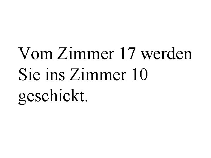 Vom Zimmer 17 werden Sie ins Zimmer 10 geschickt. 