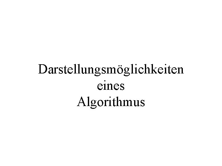 Darstellungsmöglichkeiten eines Algorithmus 