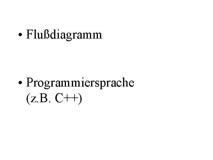  • Flußdiagramm • Programmiersprache (z. B. C++) 