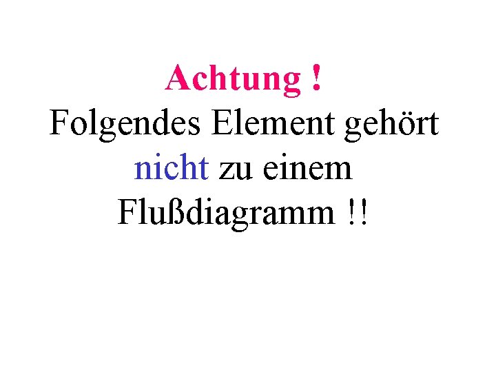 Achtung ! Folgendes Element gehört nicht zu einem Flußdiagramm !! 