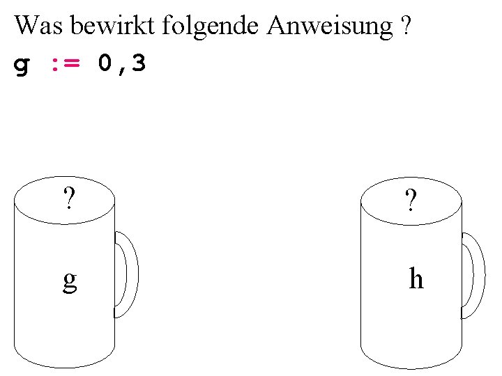 Was bewirkt folgende Anweisung ? g : = 0, 3 ? ? g h