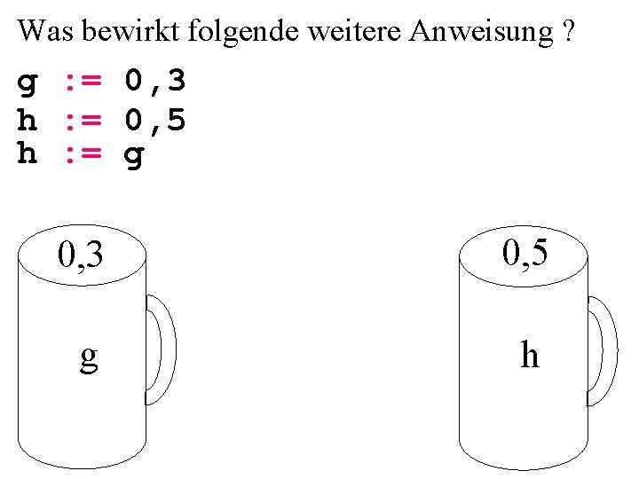 Was bewirkt folgende weitere Anweisung ? g : = 0, 3 h : =