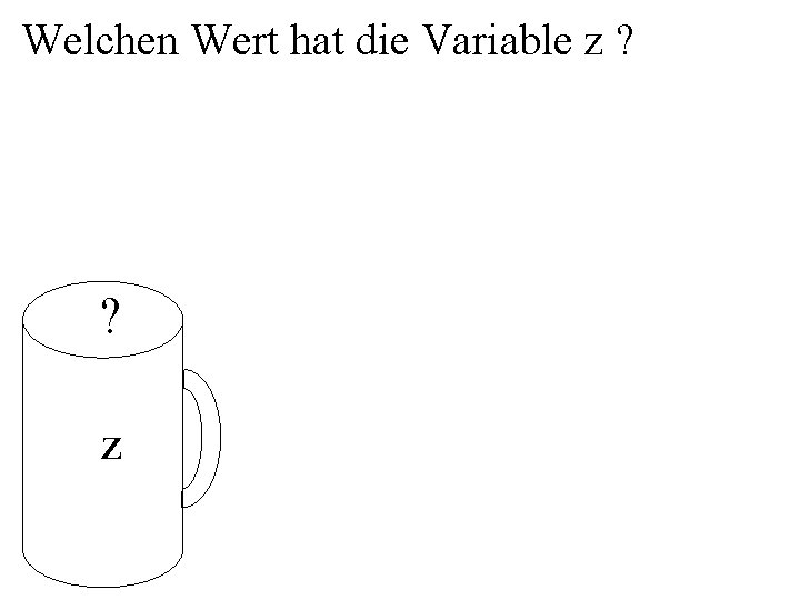 Welchen Wert hat die Variable z ? ? z 