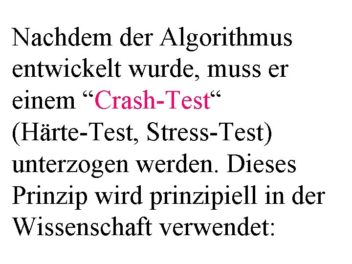 Nachdem der Algorithmus entwickelt wurde, muss er einem “Crash-Test“ (Härte-Test, Stress-Test) unterzogen werden. Dieses