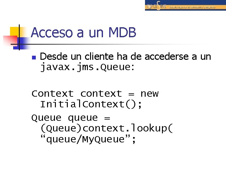 Acceso a un MDB n Desde un cliente ha de accederse a un javax.