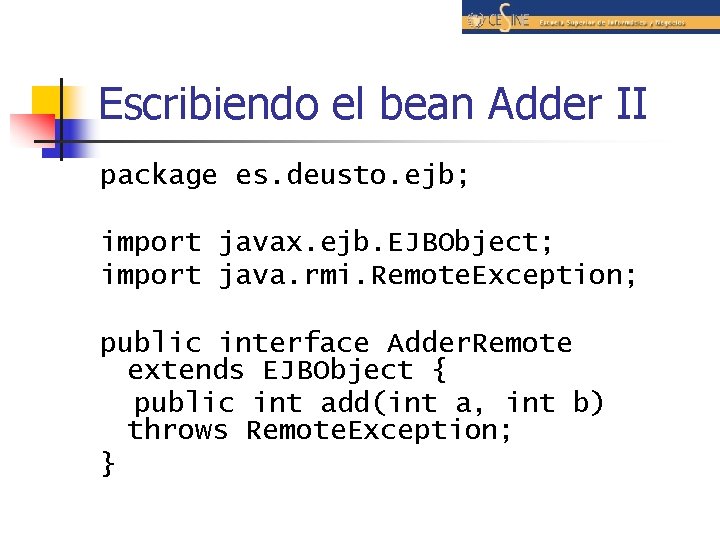 Escribiendo el bean Adder II package es. deusto. ejb; import javax. ejb. EJBObject; import