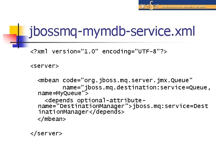 jbossmq-mymdb-service. xml <? xml version="1. 0" encoding="UTF-8"? > <server> <mbean code="org. jboss. mq. server.