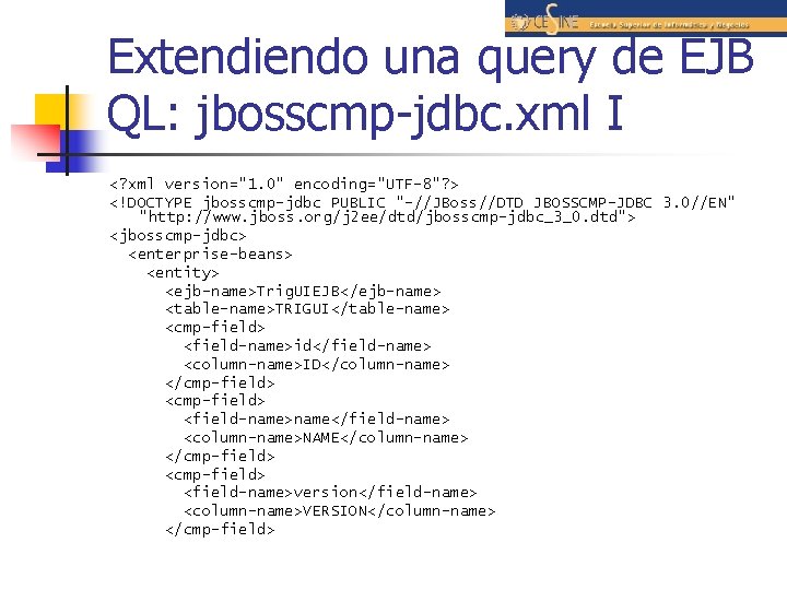 Extendiendo una query de EJB QL: jbosscmp-jdbc. xml I <? xml version="1. 0" encoding="UTF-8"?