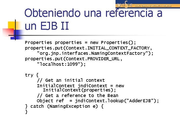 Obteniendo una referencia a un EJB II Properties properties = new Properties(); properties. put(Context.