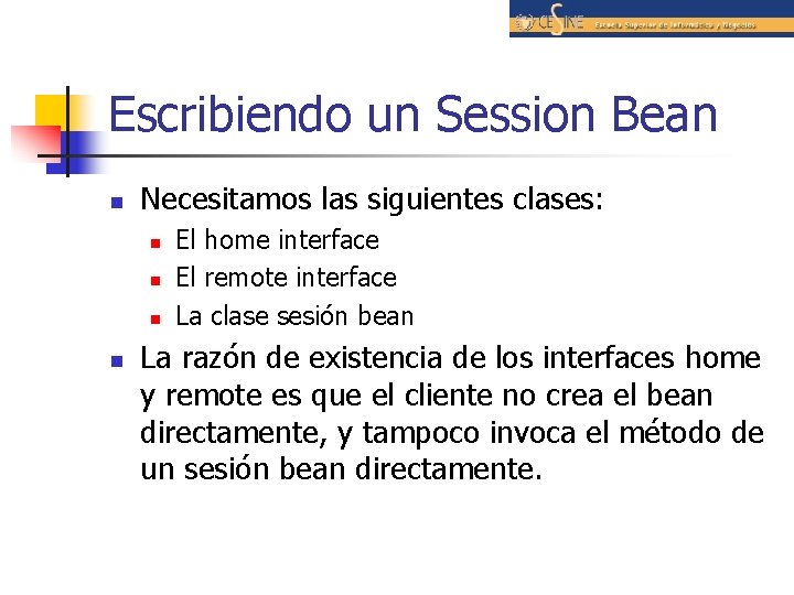 Escribiendo un Session Bean n Necesitamos las siguientes clases: n n El home interface