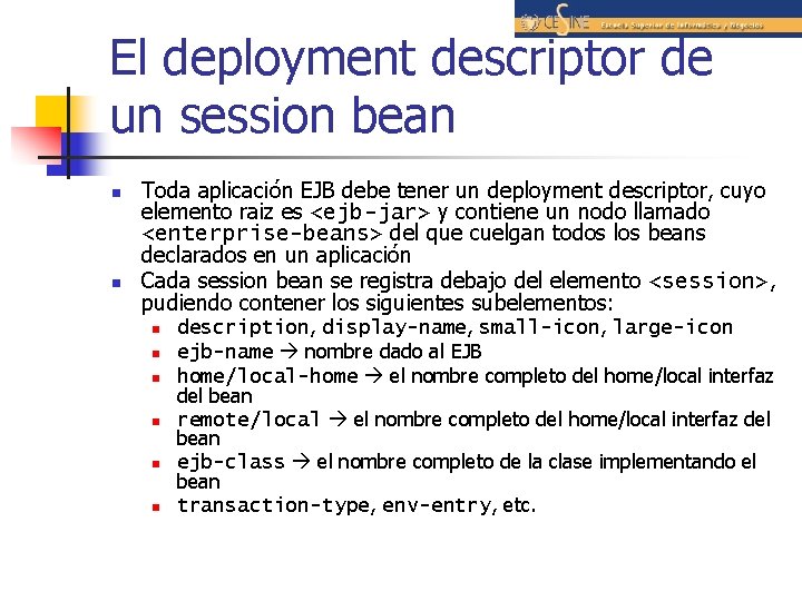 El deployment descriptor de un session bean n n Toda aplicación EJB debe tener