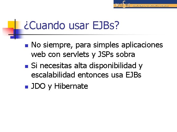 ¿Cuando usar EJBs? n n n No siempre, para simples aplicaciones web con servlets