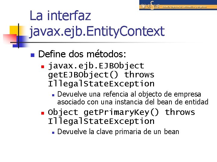 La interfaz javax. ejb. Entity. Context n Define dos métodos: n javax. ejb. EJBObject